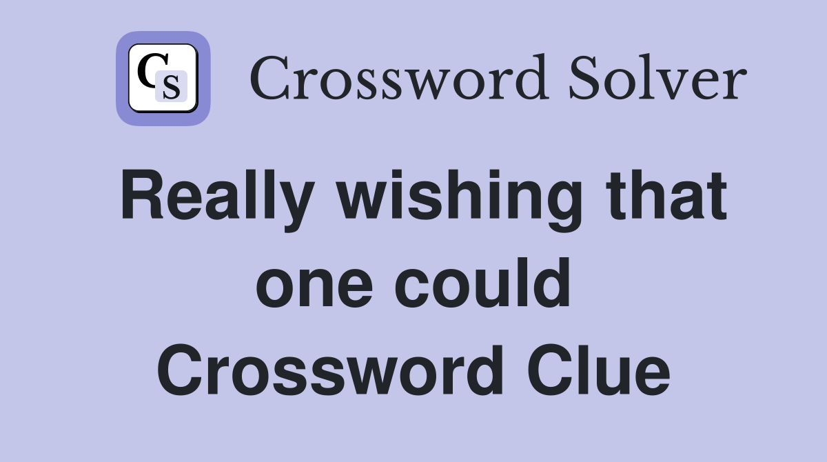 Really wishing that one could Crossword Clue Answers Crossword Solver